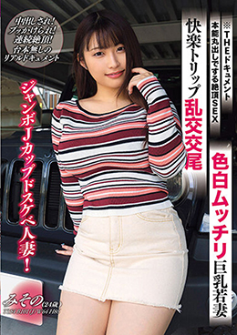 THE ドキュメント　本能丸出しでする絶頂SEX 色白ムッチリ巨乳若妻快楽トリップ乱交交尾