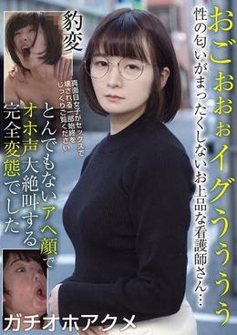 おごぉぉぉイグうぅぅぅ　性の匂いがまったくしないお上品な看護師さん・・・豹変　とんでもないアヘ顔でオホ声大絶叫する完全変態でした