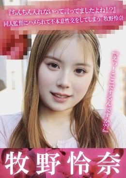 『えっ！ここでするんですか？？』『ちんちん入れないって言ってましたよね！？』同人監督にハメられて不本意性交をしてしまう 牧野怜奈