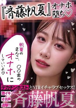 『斉藤帆夏』オナホ堕ち！デカチンホストとNTRイチャラブセックス！激イキ×オホ声×追撃！！『帆夏のまんこ、〇〇君のオナホにして良いよ』『チン負け女優、斉藤帆夏。 』