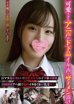 可愛すぎるアニ声がド下品イキ声でザーメン漬け巨マラ鬼ピストンで黒髪美少女のオマ●コ破壊清純崩壊アへ顔で絶叫イキまくる6P乱交SEX