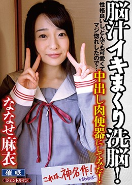脳汁イキまくり洗脳！性格良いし、とんでも可愛くてマジ惚れしたので…中出し肉便器にしてみた！ななせ麻衣