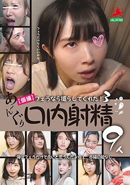 【個撮】 フェラなら撮らしてくれた！3　あ～んぐり口内射精9人
