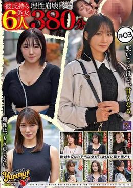 【彼氏持ち美女6人理性崩壊380分】ホイホイyummy罪03 ~中出しグルイ~ 悪いことは蜜の味! 絶対ヤレなさそうな女を、いけない罠で堕とす!