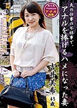 夫の仕事の不祥事で、アナルを捧げるハメになった妻 吉井美希