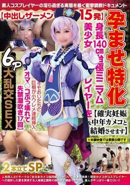 孕ませ特化【中出しザーメン15発】身長140㎝台極ミニマム美少女レイヤーを【確実妊娠＆中年カメコと結婚させます】キモおじたちの巨根が小ワレメ連続挿入【オマ〇コぶっ壊れて失禁潮吹き17回】6P大乱交SEX２本立てＳＰ