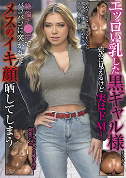 エッロい乳した黒ギャル様　強めに見えるけど実はドM・・・絶倫チ●ポでバコバコに突かれてメスのイキ顔晒してしまう