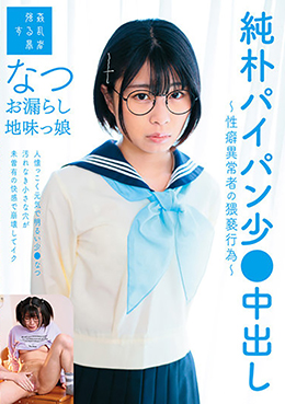 純朴パイパン少●中出し～性癖異常者の猥褻行為～お漏らし地味っ娘なつ