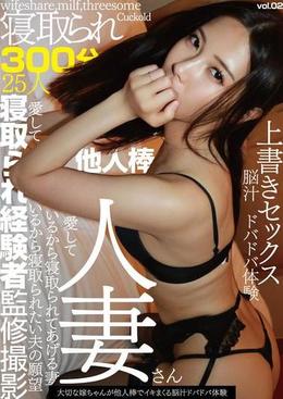 大切な嫁ちゃんが他人棒でイキまくる脳汁ドバドバ体験　人妻さん25人寝取られ300分 vol.02
