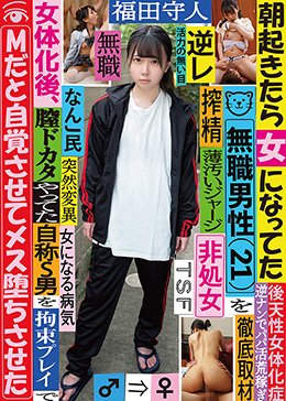朝起きたら女になってた無職男性（21）を徹底取材 女体化後、膣ドカタやってた自称S男を拘束プレイでMだと自覚させてメス堕ちさせた