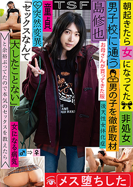 朝起きたら女になってた男子校に通う男の子を徹底取材　「セックスなんて大したことない」と余裕ぶってたので本気のセックスを教えたらメス堕ちした